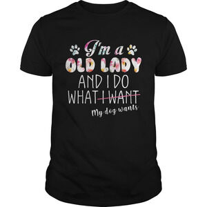 Im A Old Lady And I Do What My Dog Wants Tshirt